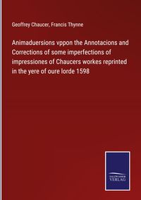 Produktbild: Animaduersions vppon the Annotacions and Corrections of some imperfections of impressiones of Chaucers workes reprinted in the yere of oure lorde 1598