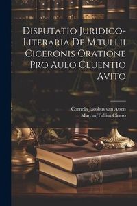 Produktbild: Disputatio Juridico-literaria De M.tullii Ciceronis Oratione Pro Aulo Cluentio Avito