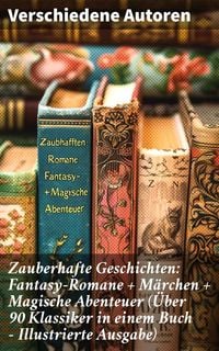 Produktbild: Zauberhafte Geschichten: Fantasy-Romane + M&auml;rchen + Magische Abenteuer (&Uuml;ber 90 Klassiker in einem Buch - Illustrierte Ausgabe)
