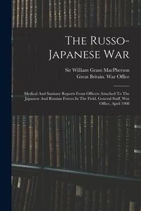 Produktbild: The Russo-japanese War: Medical And Sanitary Reports From Officers Attached To The Japanese And Russian Forces In The Field, General Staff, Wa