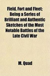 Produktbild: Field, Fort and Fleet; Being a Series of Brilliant and Authentic Sketches of the Most Notable Battles of the Late Civil War