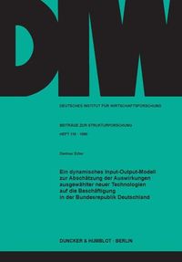 Produktbild: Ein dynamisches Input-Output-Modell zur Absch&auml;tzung der Auswirkungen ausgew&auml;hlter neuer Technologien auf die Besch&auml;ftigung in der Bundesrepublik Deuts