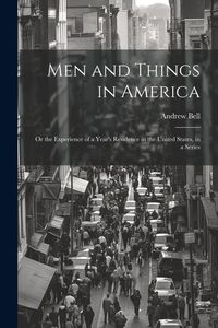 Produktbild: Men and Things in America: Or the Experience of a Year's Residence in the United States, in a Series
