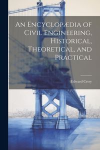 Produktbild: An Encyclop&aelig;dia of Civil Engineering, Historical, Theoretical, and Practical