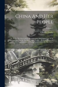 Produktbild: China And Her People: Being The Observations, Reminiscences, And Conclusions Of An American Diplomat, By The Hon. Charles Denby ... Profusel