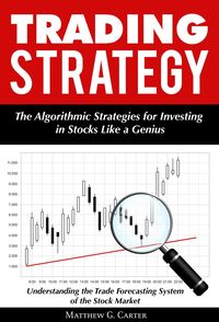 Produktbild: Trading Strategy: The Algorithmic Strategies for Investing in Stocks Like a Genius; Understanding the Trade Forecasting System of the Stock Market