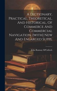 Produktbild: A Dictionary, Practical, Theoretical, And Historical, Of Commerce And Commercial Navigation. [with] New And Enlarged Suppl