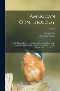 Produktbild: American Ornithology; or, The Natural History of the Birds of the United States... By ALexander Wilson. With a Sketch of the Author's Life, by George