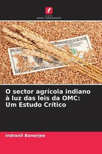 Produktbild: O sector agr&iacute;cola indiano &agrave; luz das leis da OMC: Um Estudo Cr&iacute;tico