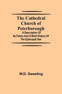 Produktbild: The Cathedral Church Of Peterborough; A Description Of Its Fabric And A Brief History Of The Episcopal See