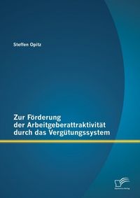 Produktbild: Zur F&ouml;rderung der Arbeitgeberattraktivit&auml;t durch das Verg&uuml;tungssystem