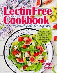 Produktbild: The Lectin Free Cookbook: Essential Guide for Beginners. Plant-Based Recipes to Fight Inflammation & Restore Your Healthy Weight