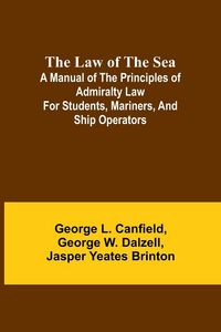 Produktbild: The Law of the Sea; A manual of the principles of admiralty law for students, mariners, and ship operators