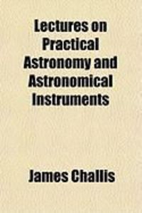 Produktbild: Lectures on Practical Astronomy and Astronomical Instruments