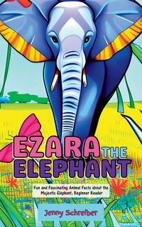 Produktbild: Ezara the Elephant: Fun and Fascinating Animal Facts about the Majestic Elephant, Beginner Reader (Tiny Tails Animal Facts Series, #6)
