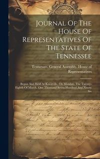 Produktbild: Journal Of The House Of Representatives Of The State Of Tennessee: Begun And Held At Knoxville, On Monday, The Twenty-eighth Of March, One Thousand Se