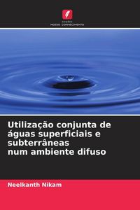 Produktbild: Utiliza&ccedil;&atilde;o conjunta de &aacute;guas superficiais e subterr&acirc;neas num ambiente difuso