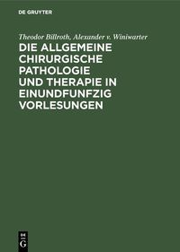 Produktbild: Die allgemeine chirurgische Pathologie und Therapie in einundfunfzig Vorlesungen
