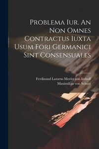 Produktbild: Problema Iur. An Non Omnes Contractus Iuxta Usum Fori Germanici Sint Consensuales