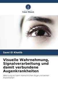 Produktbild: Visuelle Wahrnehmung, Signalverarbeitung und damit verbundene Augenkrankheiten