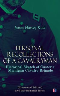 Produktbild: Personal Recollections of a Cavalryman: Historical Sketch of Custer's Michigan Cavalry Brigade (Illustrated Edition)