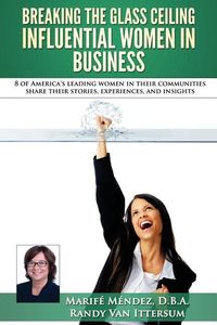 Produktbild: Breaking the Glass Ceiling - Influential Women in Business: 8 of America's leading women in their communities share their stories, experiences, and in