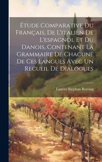 Produktbild: &Eacute;tude Comparative Du Fran&ccedil;ais, De L'italien De L'espagnol Et Du Danois, Contenant La Grammaire De Chacune De Ces Langues Avec Un Recueil De Dialogues