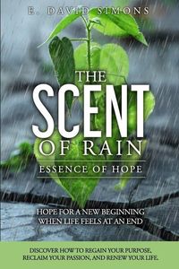 Produktbild: The Scent of Rain-Essence of Hope: Hope for a new beginning when life feels at an end. Discover How to regain your purpose, reclaim your passion, rene