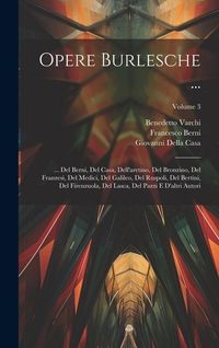 Produktbild: Opere Burlesche ...: ... Del Berni, Del Casa, Dell'aretino, Del Bronzino, Del Franzesi, Del Medici, Del Galileo, Del Ruspoli, Del Bertini,