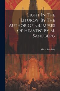 Produktbild: Light In The Liturgy, By The Author Of 'glimpses Of Heaven'. By M. Sandberg