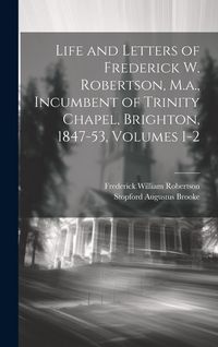Produktbild: Life and Letters of Frederick W. Robertson, M.a., Incumbent of Trinity Chapel, Brighton, 1847-53, Volumes 1-2