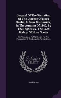 Produktbild: Journal Of The Visitation Of The Diocese Of Nova Scotia, In New Brunswick, In The Autumn Of 1840, By The Right Rev. The Lord Bishop Of Nova Scotia: Co