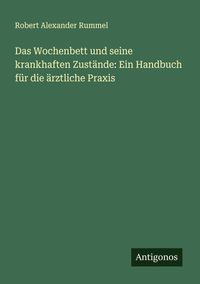 Produktbild: Das Wochenbett und seine krankhaften Zustände: Ein Handbuch für die ärztliche Praxis