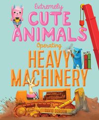 Produktbild: Extremely Cute Animals Operating Heavy Machinery