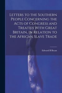 Produktbild: Letters to the Southern People Concerning the Acts of Congress and Treaties With Great Britain, in Relation to the African Slave Trade