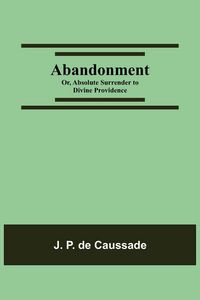Produktbild: Abandonment; Or, Absolute Surrender To Divine Providence