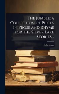 Produktbild: The Jumble; a Collection of Pieces in Prose and Rhyme for the Silver Lake Stories ..