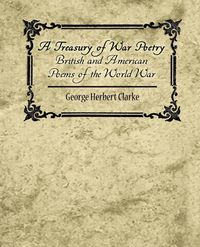 Produktbild: A Treasury of War Poetry British and American Poems of the World War 1914-1917