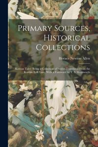 Produktbild: Primary Sources, Historical Collections: Korean Tales: Being a Collection of Stories Translated From the Korean Folk Lore, With a Foreword by T. S. We