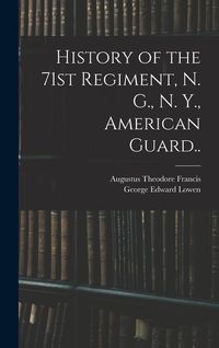 Produktbild: History of the 71st Regiment, N. G., N. Y., American Guard..