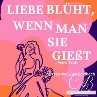Produktbild: Liebe bl&uuml;ht, wenn man sie giesst