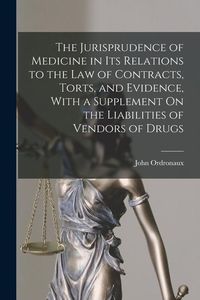 Produktbild: The Jurisprudence of Medicine in Its Relations to the Law of Contracts, Torts, and Evidence, With a Supplement On the Liabilities of Vendors of Drugs