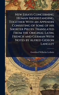 Produktbild: New Essays Concerning Human Inderstanding, Together With an Appendix Consisting of Some of his Shorter Pieces. Translated From the Original Latin, Fre