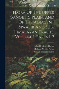 Produktbild: Flora Of The Upper Gangetic Plain, And Of The Adjacent Siwalik And Sub-himalayan Tracts, Volume 1, Parts 1-2