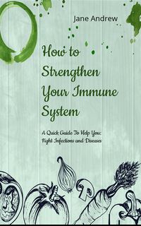 Produktbild: How to Strengthen Your Immune System: A Quick Guide to Fight Infection and Diseases