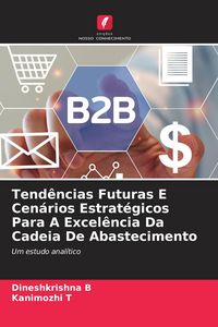 Produktbild: Tend&ecirc;ncias Futuras E Cen&aacute;rios Estrat&eacute;gicos Para A Excel&ecirc;ncia Da Cadeia De Abastecimento