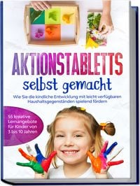 Produktbild: Aktionstabletts selbst gemacht: Wie Sie die kindliche Entwicklung mit leicht verf&uuml;gbaren Haushaltsgegenst&auml;nden spielend f&ouml;rdern - 55 kreative Lernangebote f&uuml;r Kinder von 3 bis 10 Jahren