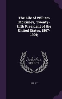 Produktbild: The Life of William McKinley, Twenty-fifth President of the United States, 1897-1901;