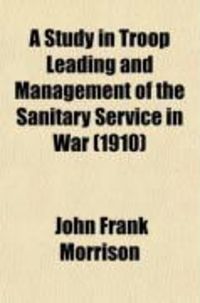 Produktbild: A Study in Troop Leading and Management of the Sanitary Service in War
