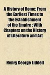 Produktbild: A History of Rome; From the Earliest Times to the Establishment of the Empire: With Chapters on the History of Literature and Art